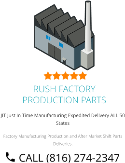 JIT Just In Time Manufacturing Expedited Delivery ALL 50 States Factory Manufacturing Production and After Market Shift Parts Deliveries. RUSH FACTORY PRODUCTION PARTS