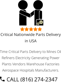 Critical Nationwide Parts Delivery in USA Time Critical Parts Delivery to Mines Oil Refiners Electricity Generating Power Plants Vendors Warehouse Factories Aerospace Hospitals Manufacturers.