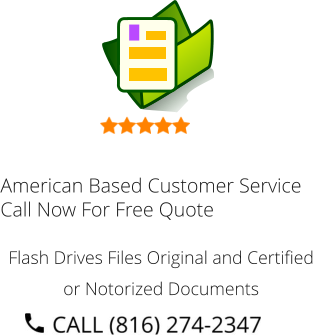 American Based Customer Service Call Now For Free Quote Flash Drives Files Original and Certified or Notorized Documents
